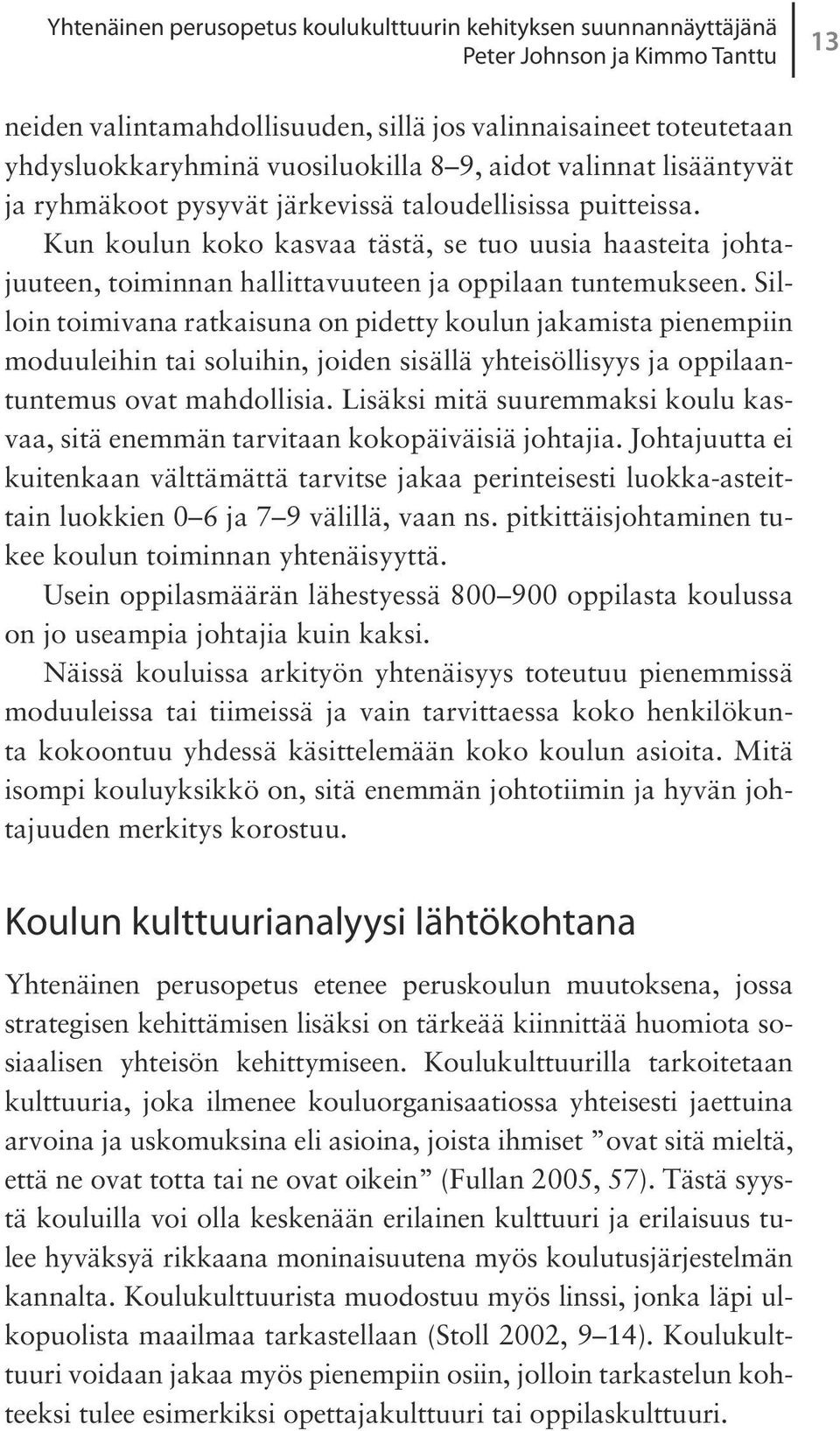 Silloin toimivana ratkaisuna on pidetty koulun jakamista pienempiin moduuleihin tai soluihin, joiden sisällä yhteisöllisyys ja oppilaantuntemus ovat mahdollisia.