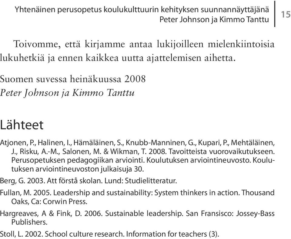 Koulutuksen arviointineuvosto. Koulutuksen arviointineuvoston julkaisuja 30. Berg, G. 2003. Att förstå skolan. Lund: Studielitteratur. Fullan, M. 2005.