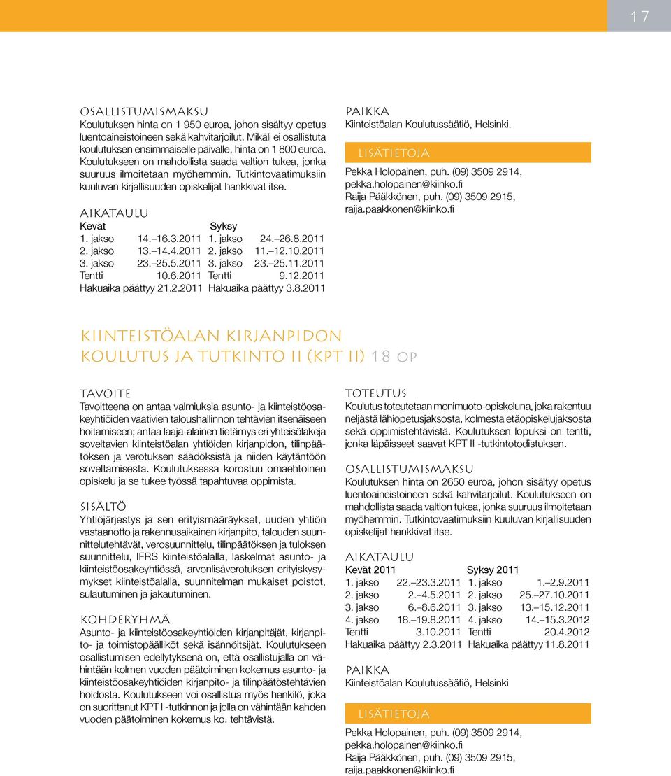 jakso 24. 26.8.2011 2. jakso 13. 14.4.2011 2. jakso 11. 12.10.2011 3. jakso 23. 25.5.2011 3. jakso 23. 25.11.2011 Tentti 10.6.2011 Tentti 9.12.2011 Hakuaika päättyy 21.2.2011 Hakuaika päättyy 3.8.2011 PAIKKA Kiinteistöalan Koulutussäätiö, Helsinki.