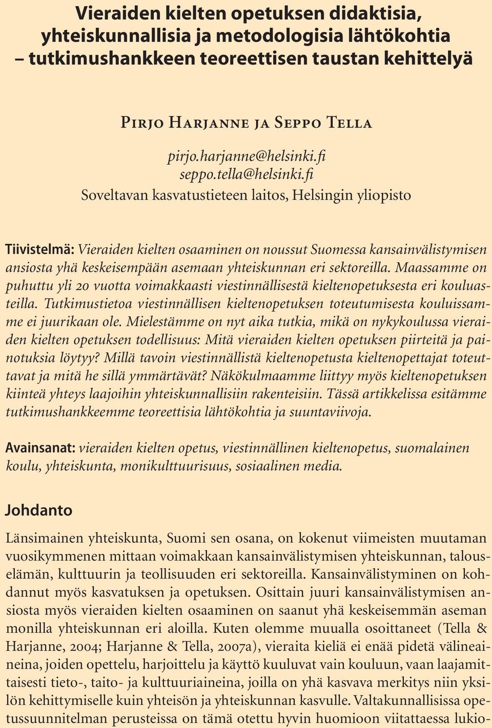 fi Soveltavan kasvatustieteen laitos, Helsingin yliopisto Tiivistelmä: Vieraiden kielten osaaminen on noussut Suomessa kansainvälistymisen ansiosta yhä keskeisempään asemaan yhteiskunnan eri