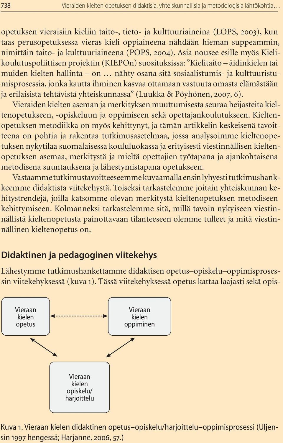 Asia nousee esille myös Kielikoulutuspoliittisen projektin (KIEPOn) suosituksissa: Kielitaito äidinkielen tai muiden kielten hallinta on nähty osana sitä sosiaalistumis- ja kulttuuristumisprosessia,