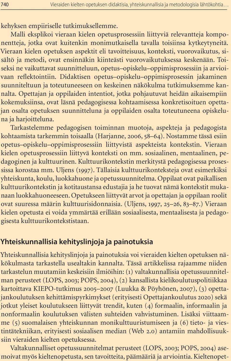 Vieraan kielen opetuksen aspektit eli tavoitteisuus, konteksti, vuorovaikutus, sisältö ja metodi, ovat ensinnäkin kiinteästi vuorovaikutuksessa keskenään.