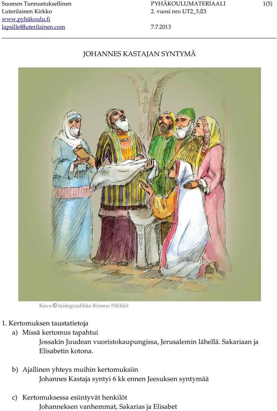 Kertomuksen taustatietoja a) Missä kertomus tapahtui Jossakin Juudean vuoristokaupungissa, Jerusalemin