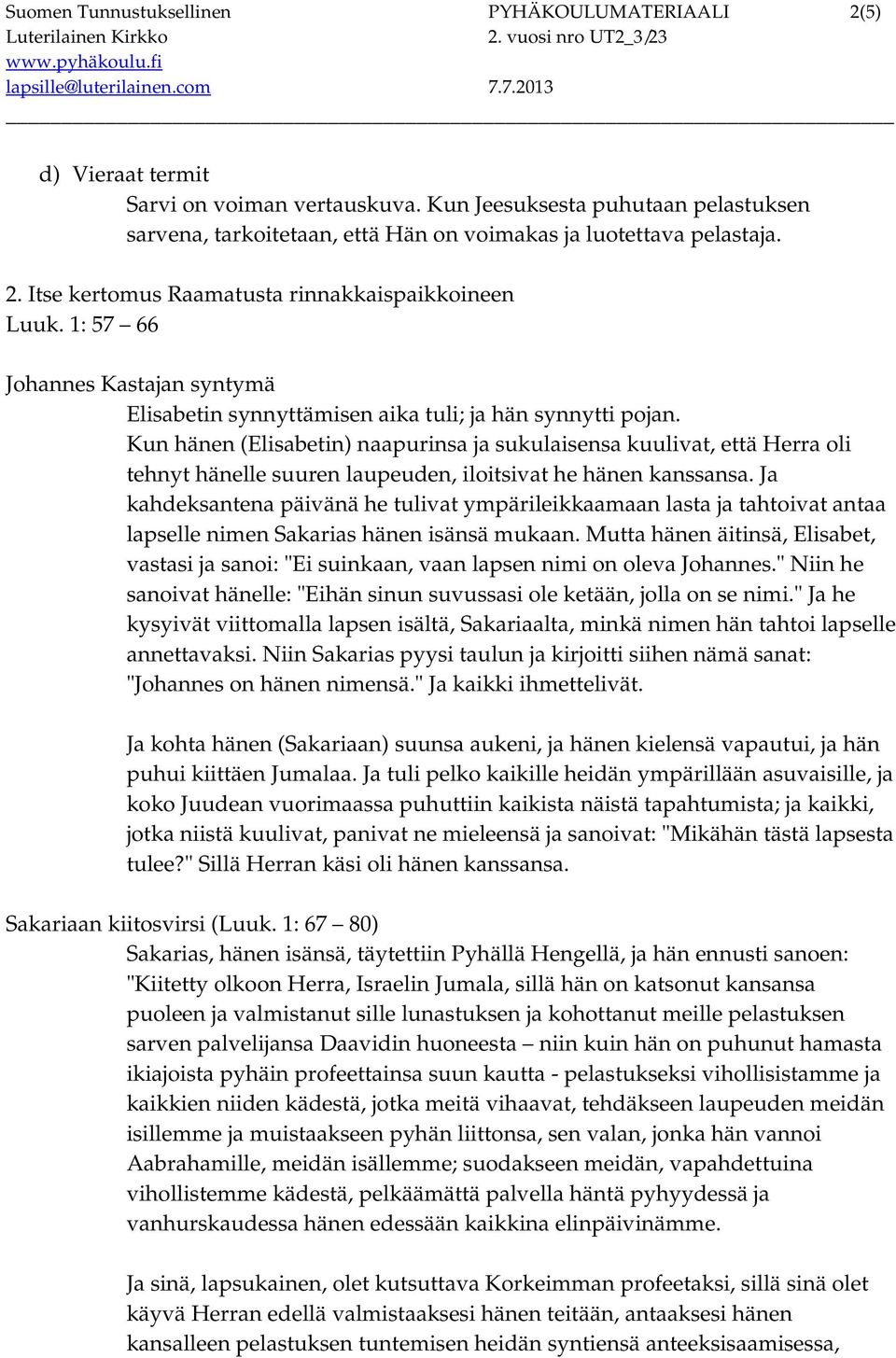 1: 57 66 Johannes Kastajan syntymä Elisabetin synnyttämisen aika tuli; ja hän synnytti pojan.