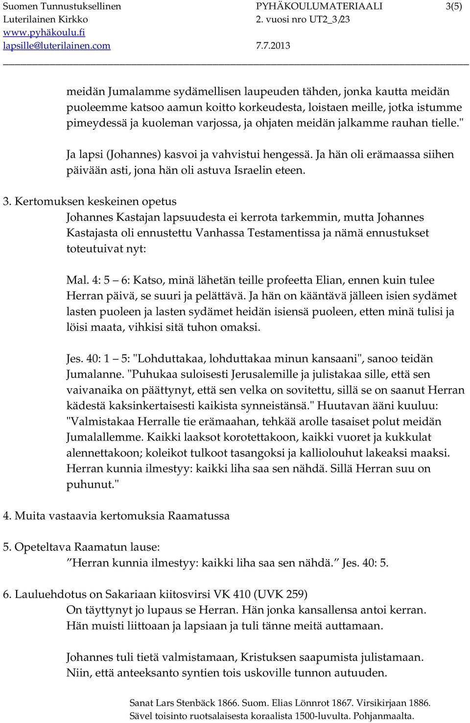 Ja hän oli erämaassa siihen päivään asti, jona hän oli astuva Israelin eteen. 3.