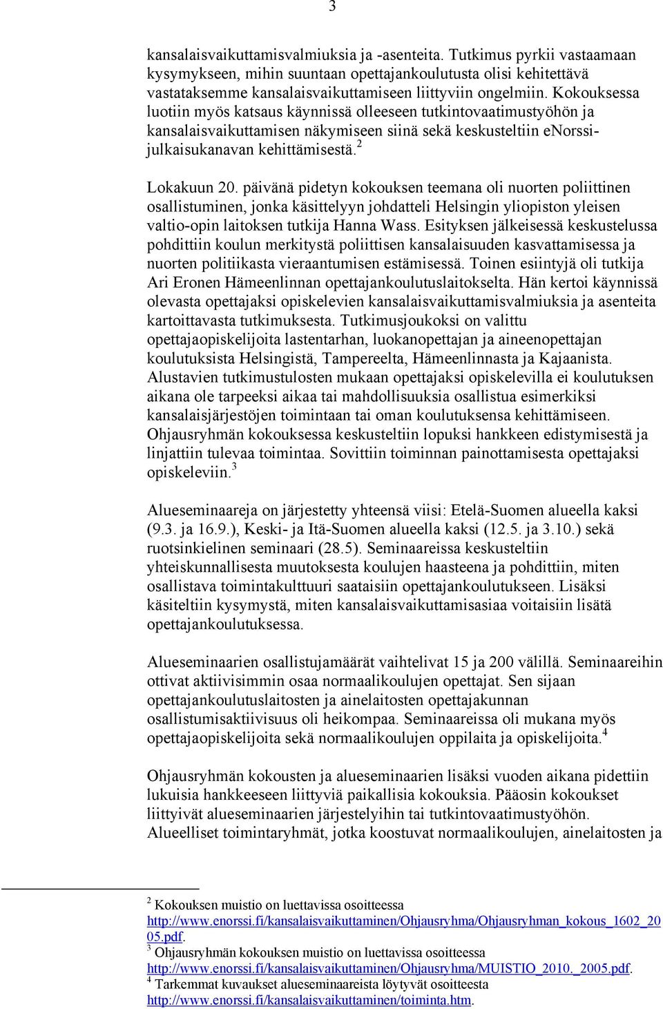 päivänä pidetyn kokouksen teemana oli nuorten poliittinen osallistuminen, jonka käsittelyyn johdatteli Helsingin yliopiston yleisen valtio-opin laitoksen tutkija Hanna Wass.