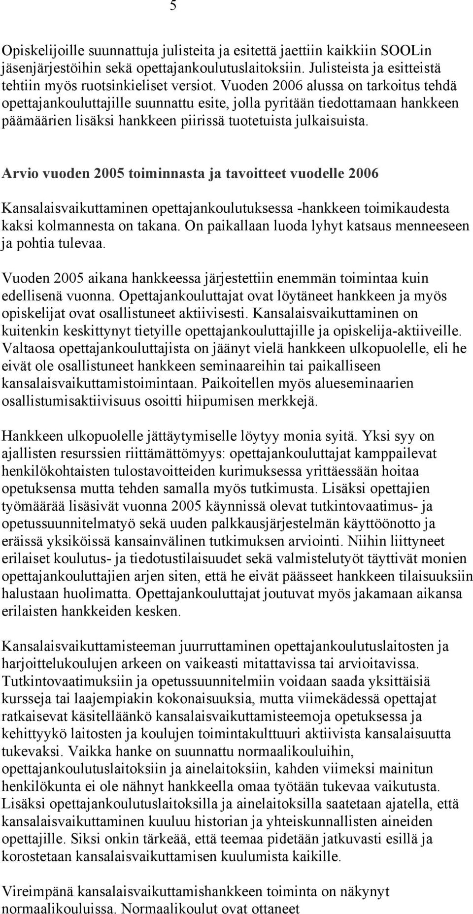 Arvio vuoden 2005 toiminnasta ja tavoitteet vuodelle 2006 Kansalaisvaikuttaminen opettajankoulutuksessa -hankkeen toimikaudesta kaksi kolmannesta on takana.