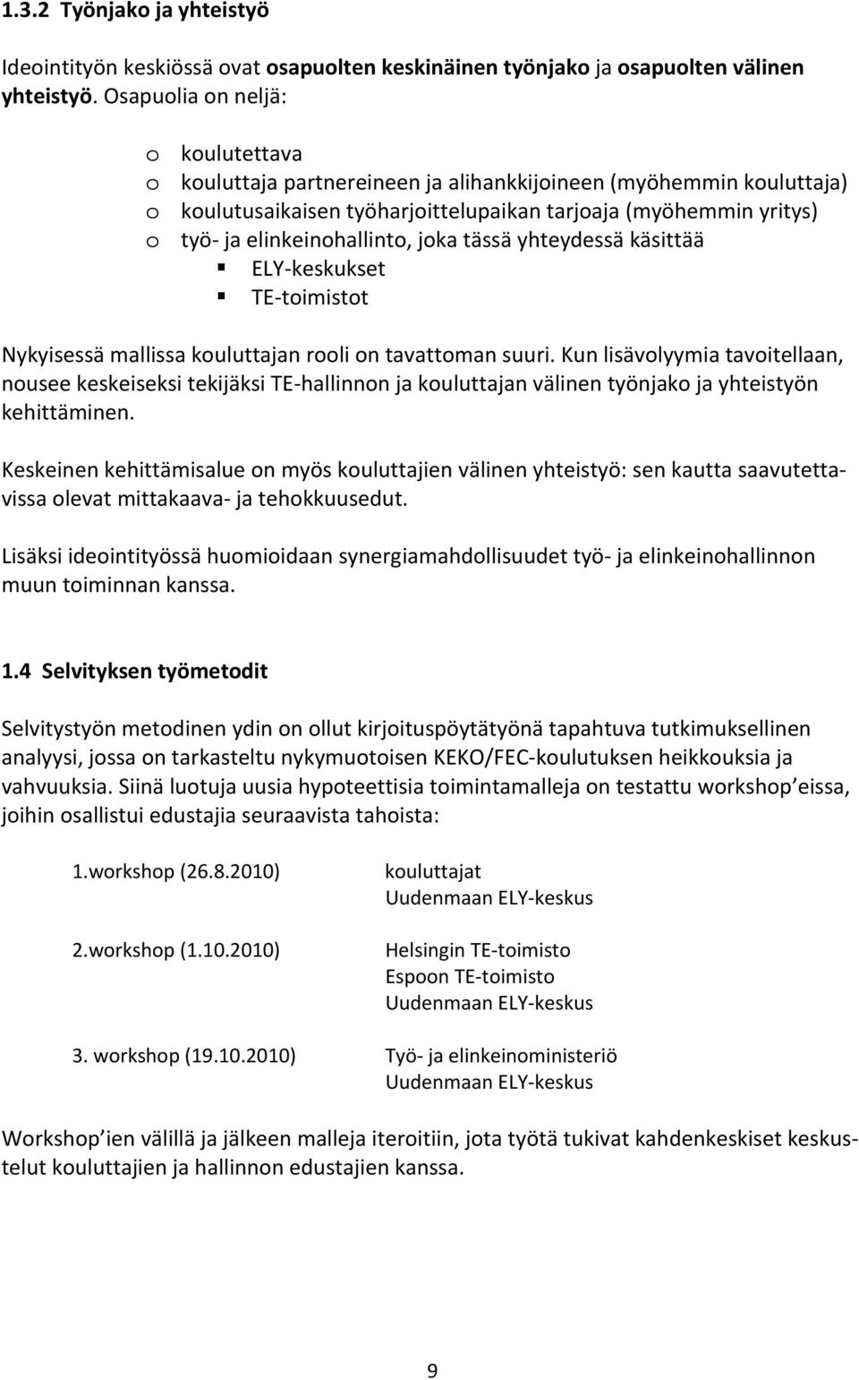 elinkeinohallinto, joka tässä yhteydessä käsittää ELY-keskukset TE-toimistot Nykyisessä mallissa kouluttajan rooli on tavattoman suuri.