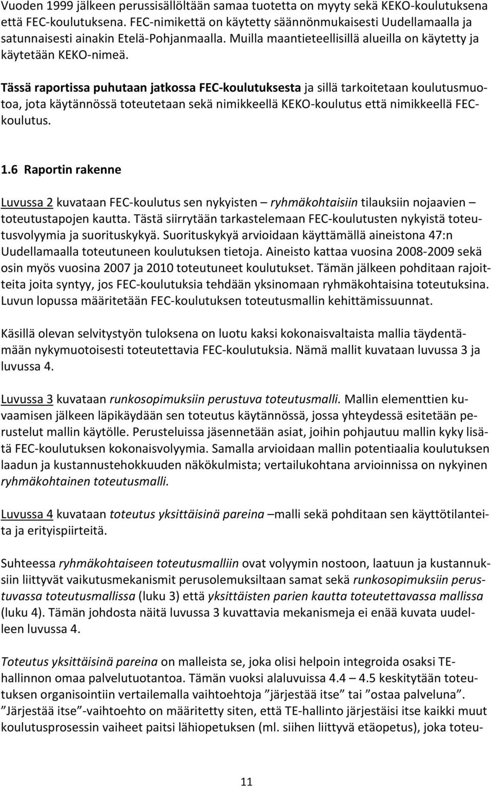 Tässä raportissa puhutaan jatkossa FEC-koulutuksesta ja sillä tarkoitetaan koulutusmuotoa, jota käytännössä toteutetaan sekä nimikkeellä KEKO-koulutus että nimikkeellä FECkoulutus. 1.