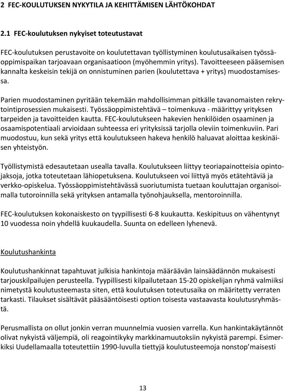 Tavoitteeseen pääsemisen kannalta keskeisin tekijä on onnistuminen parien (koulutettava + yritys) muodostamisessa.