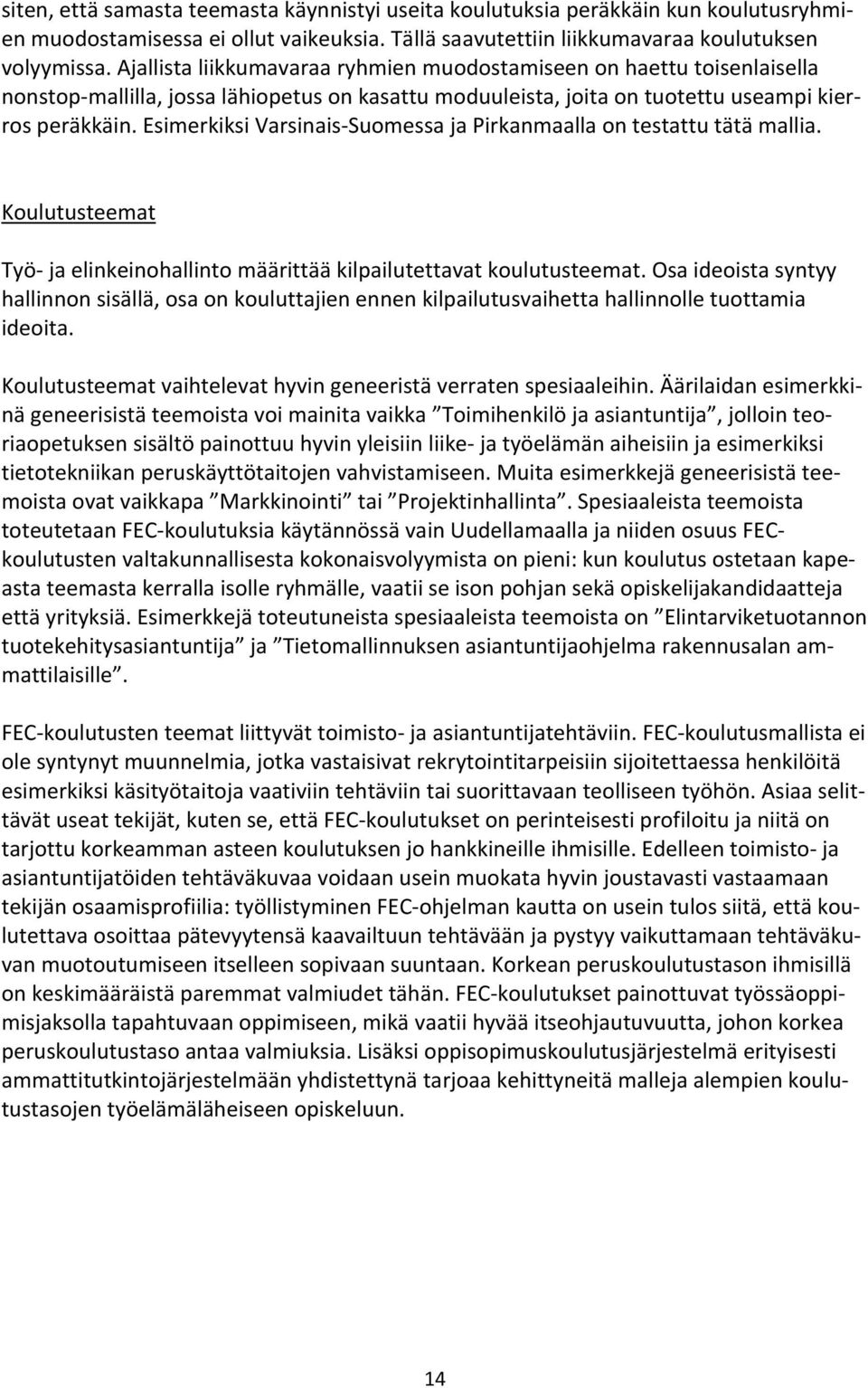 Esimerkiksi Varsinais-Suomessa ja Pirkanmaalla on testattu tätä mallia. Koulutusteemat Työ- ja elinkeinohallinto määrittää kilpailutettavat koulutusteemat.