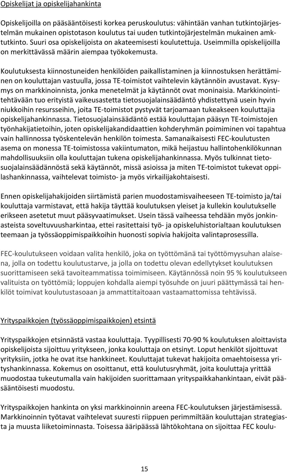 Koulutuksesta kiinnostuneiden henkilöiden paikallistaminen ja kiinnostuksen herättäminen on kouluttajan vastuulla, jossa TE-toimistot vaihtelevin käytännöin avustavat.