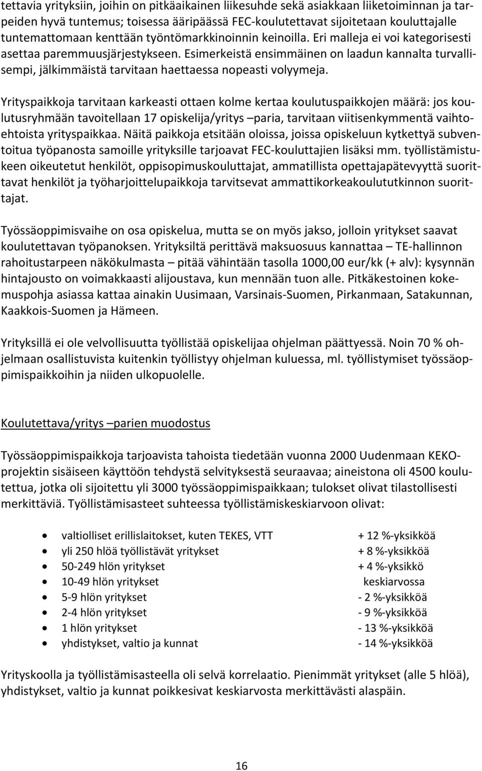 Esimerkeistä ensimmäinen on laadun kannalta turvallisempi, jälkimmäistä tarvitaan haettaessa nopeasti volyymeja.