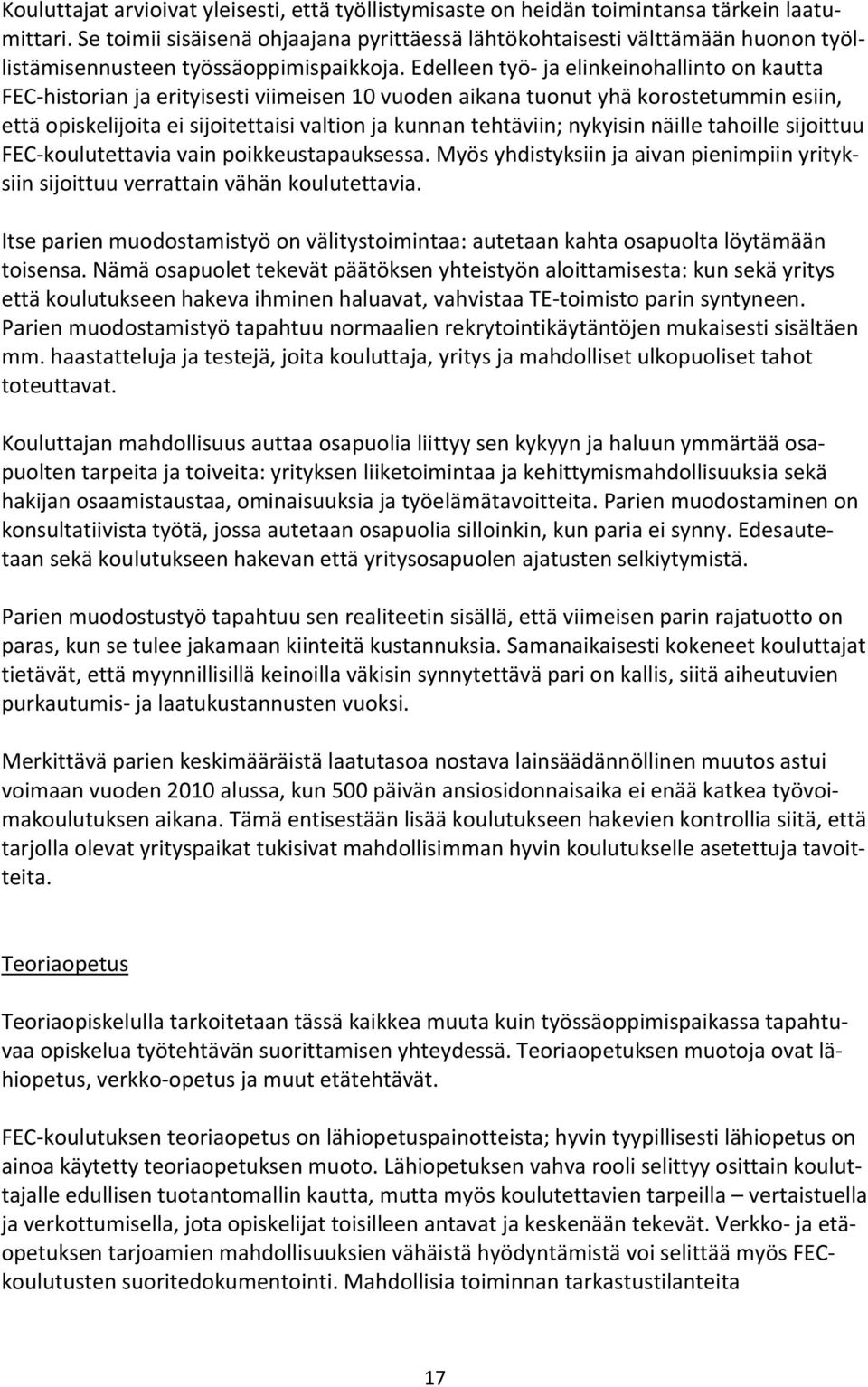 Edelleen työ- ja elinkeinohallinto on kautta FEC-historian ja erityisesti viimeisen 10 vuoden aikana tuonut yhä korostetummin esiin, että opiskelijoita ei sijoitettaisi valtion ja kunnan tehtäviin;