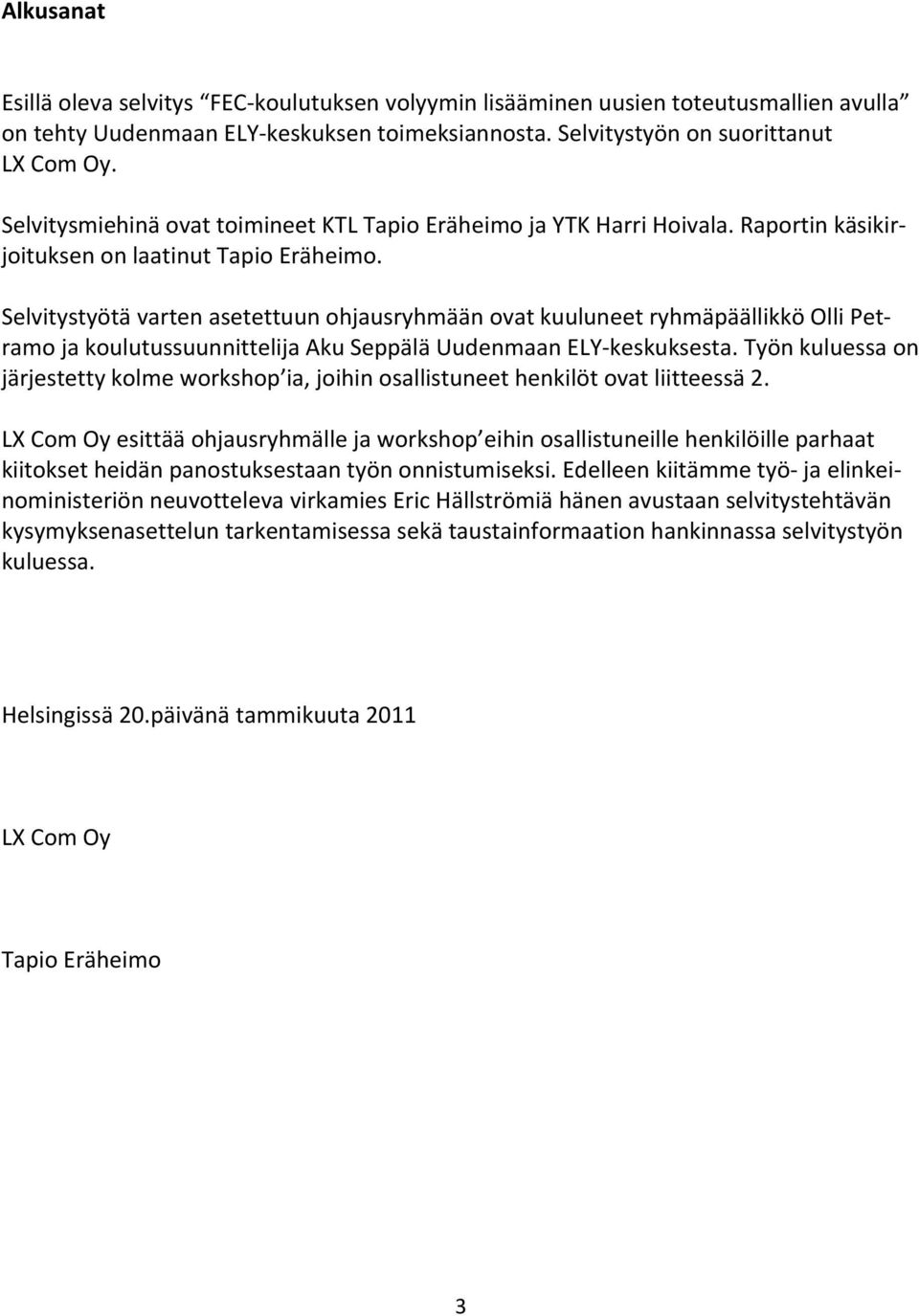 Selvitystyötä varten asetettuun ohjausryhmään ovat kuuluneet ryhmäpäällikkö Olli Petramo ja koulutussuunnittelija Aku Seppälä Uudenmaan ELY-keskuksesta.