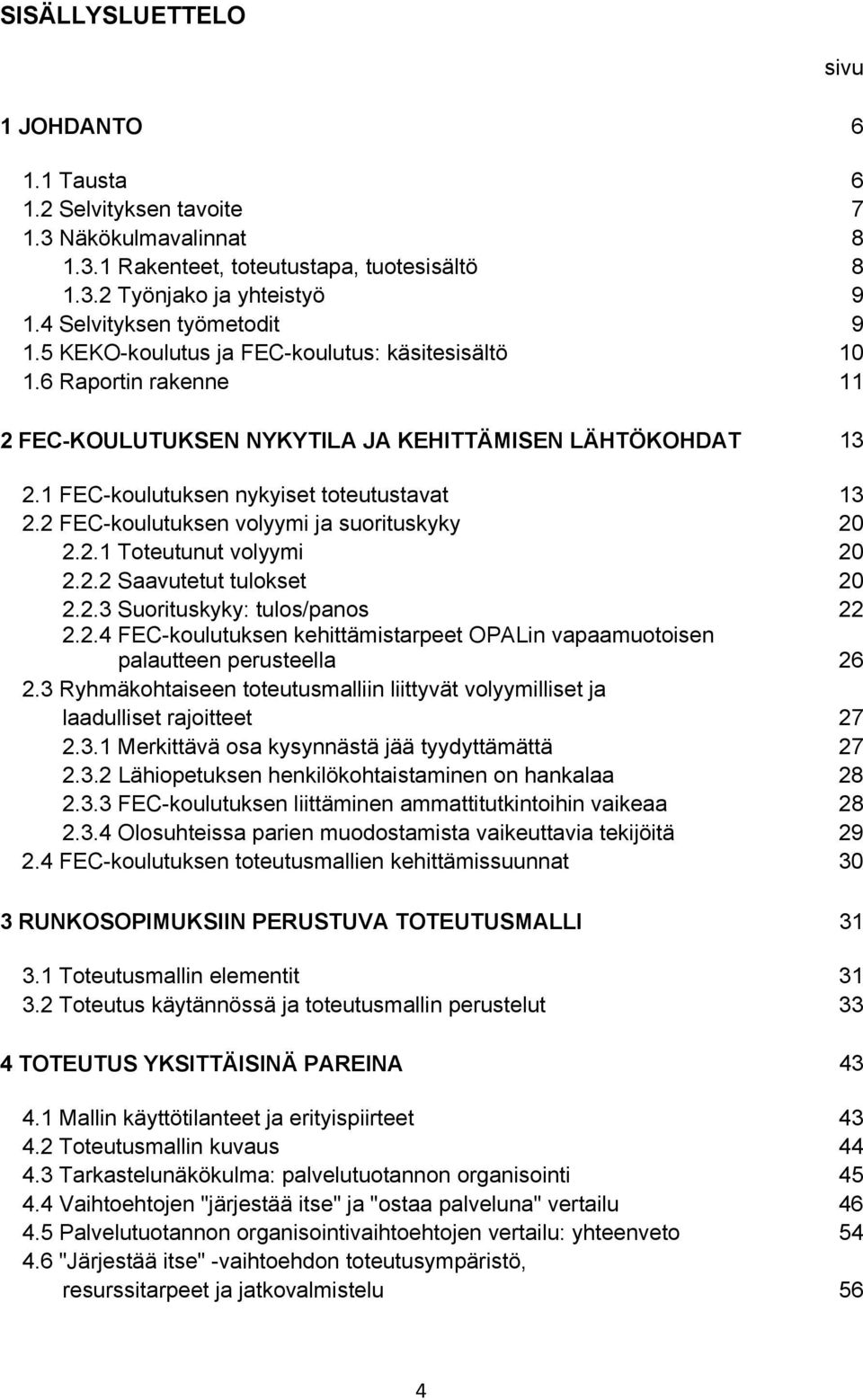 2 FEC-koulutuksen volyymi ja suorituskyky 20 2.2.1 Toteutunut volyymi 20 2.2.2 Saavutetut tulokset 20 2.2.3 Suorituskyky: tulos/panos 22 2.2.4 FEC-koulutuksen kehittämistarpeet OPALin vapaamuotoisen palautteen perusteella 26 2.