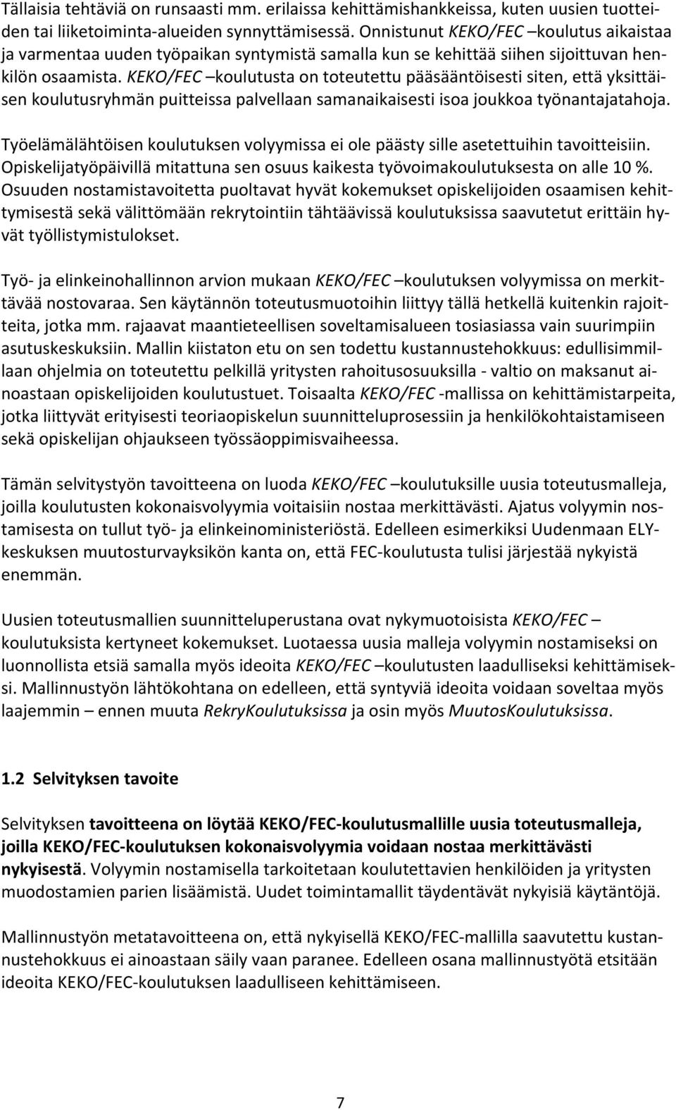 KEKO/FEC koulutusta on toteutettu pääsääntöisesti siten, että yksittäisen koulutusryhmän puitteissa palvellaan samanaikaisesti isoa joukkoa työnantajatahoja.