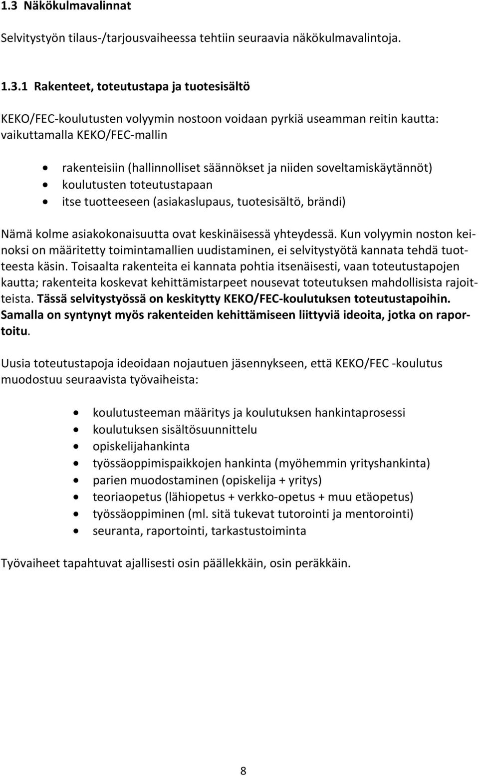 brändi) Nämä kolme asiakokonaisuutta ovat keskinäisessä yhteydessä. Kun volyymin noston keinoksi on määritetty toimintamallien uudistaminen, ei selvitystyötä kannata tehdä tuotteesta käsin.