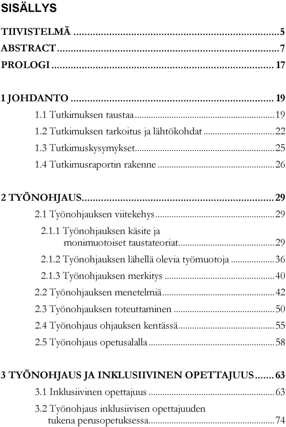 .. 36 2.1.3 Työnohjauksen merkitys... 40 2.2 Työnohjauksen menetelmiä... 42 2.3 Työnohjauksen toteuttaminen... 50 2.4 Työnohjaus ohjauksen kentässä... 55 2.