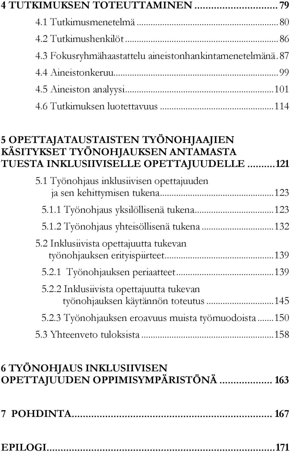 1 Työnohjaus inklusiivisen opettajuuden ja sen kehittymisen tukena... 123 5.1.1 Työnohjaus yksilöllisenä tukena... 123 5.1.2 Työnohjaus yhteisöllisenä tukena... 132 5.