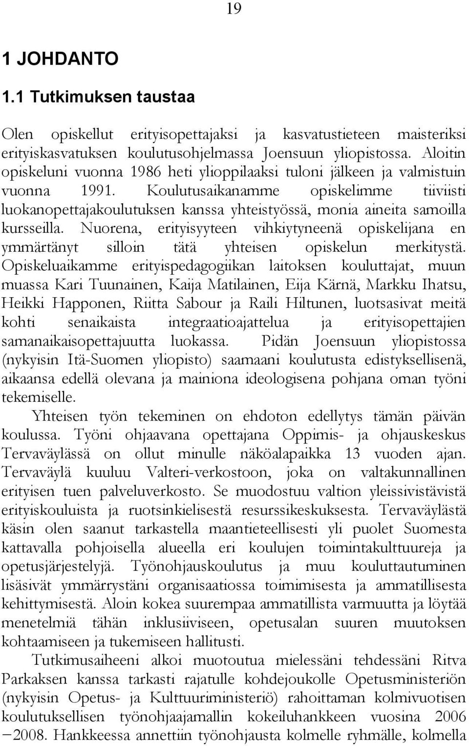 Koulutusaikanamme opiskelimme tiiviisti luokanopettajakoulutuksen kanssa yhteistyössä, monia aineita samoilla kursseilla.