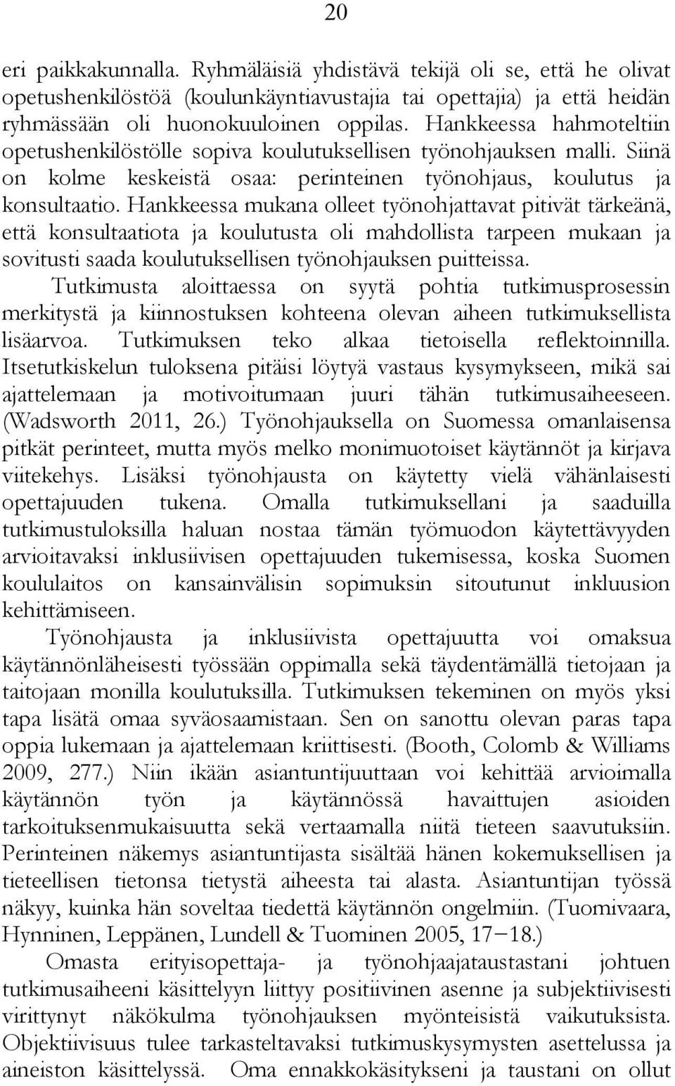 Hankkeessa mukana olleet työnohjattavat pitivät tärkeänä, että konsultaatiota ja koulutusta oli mahdollista tarpeen mukaan ja sovitusti saada koulutuksellisen työnohjauksen puitteissa.