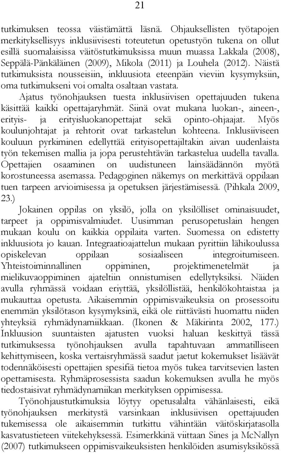 Mikola (2011) ja Louhela (2012). Näistä tutkimuksista nousseisiin, inkluusiota eteenpäin vieviin kysymyksiin, oma tutkimukseni voi omalta osaltaan vastata.