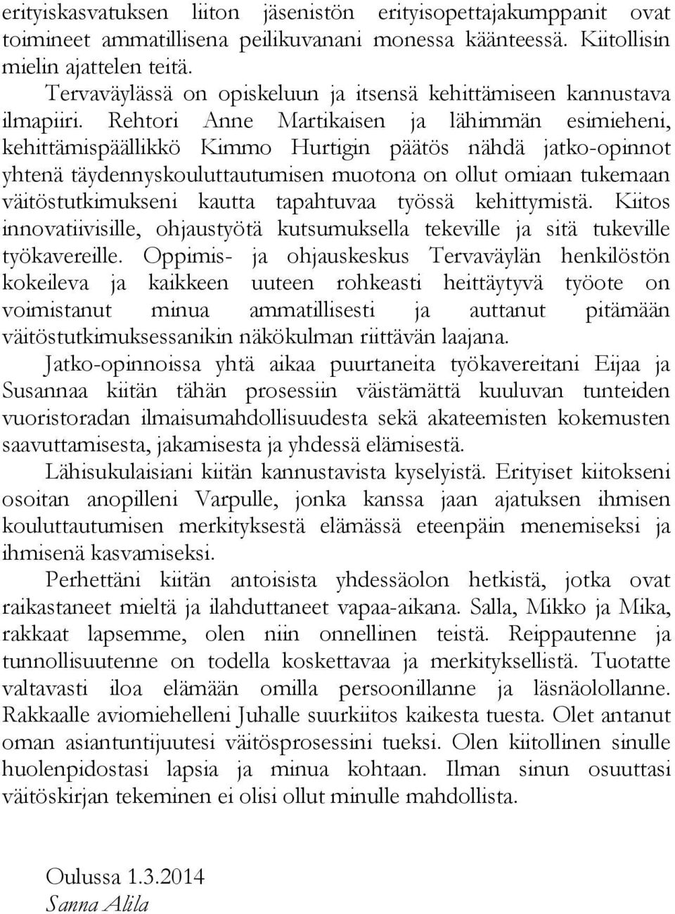 Rehtori Anne Martikaisen ja lähimmän esimieheni, kehittämispäällikkö Kimmo Hurtigin päätös nähdä jatko-opinnot yhtenä täydennyskouluttautumisen muotona on ollut omiaan tukemaan väitöstutkimukseni