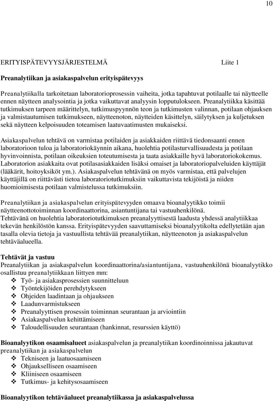 Preanalytiikka käsittää tutkimuksen tarpeen määrittelyn, tutkimuspyynnön teon ja tutkimusten valinnan, potilaan ohjauksen ja valmistautumisen tutkimukseen, näytteenoton, näytteiden käsittelyn,