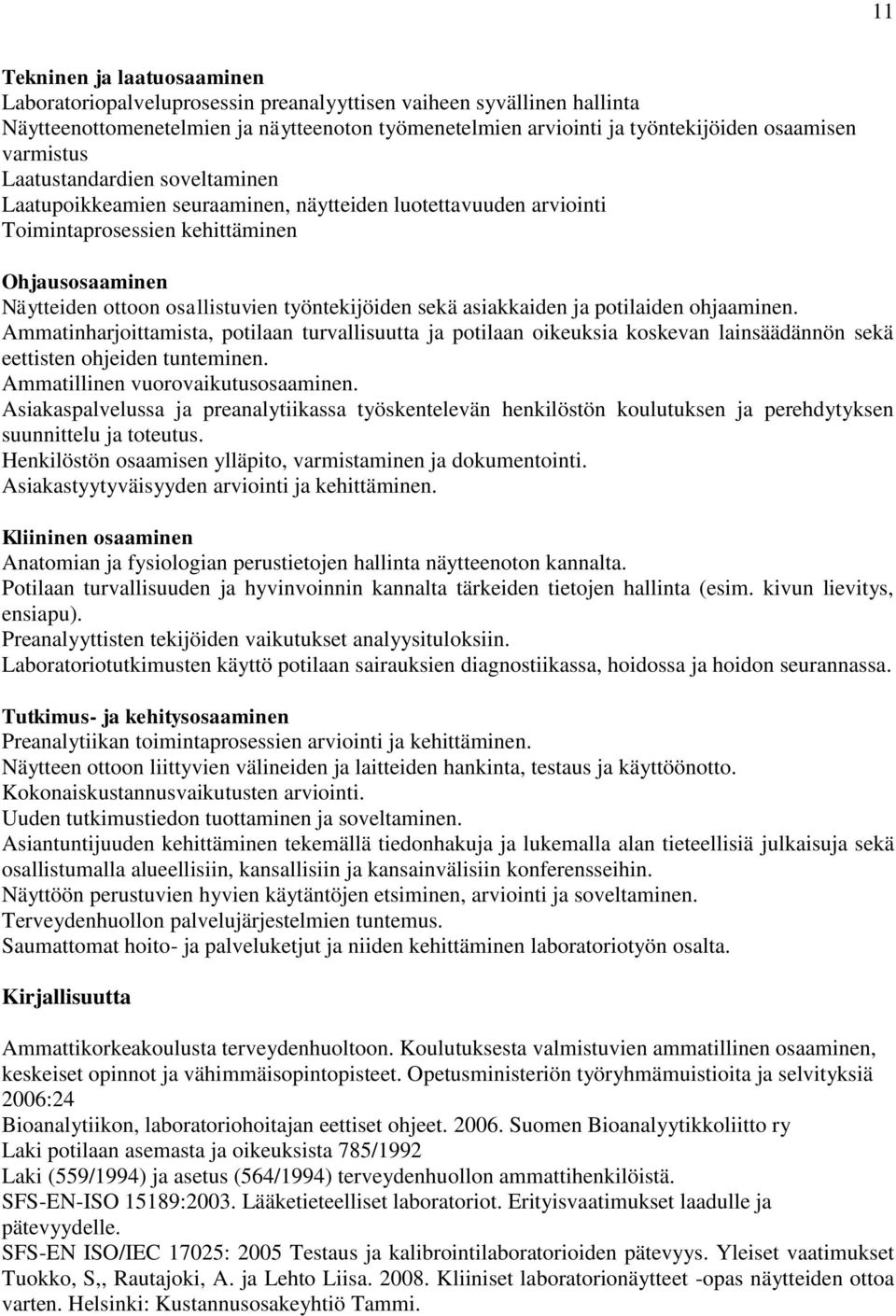 työntekijöiden sekä asiakkaiden ja potilaiden ohjaaminen. Ammatinharjoittamista, potilaan turvallisuutta ja potilaan oikeuksia koskevan lainsäädännön sekä eettisten ohjeiden tunteminen.