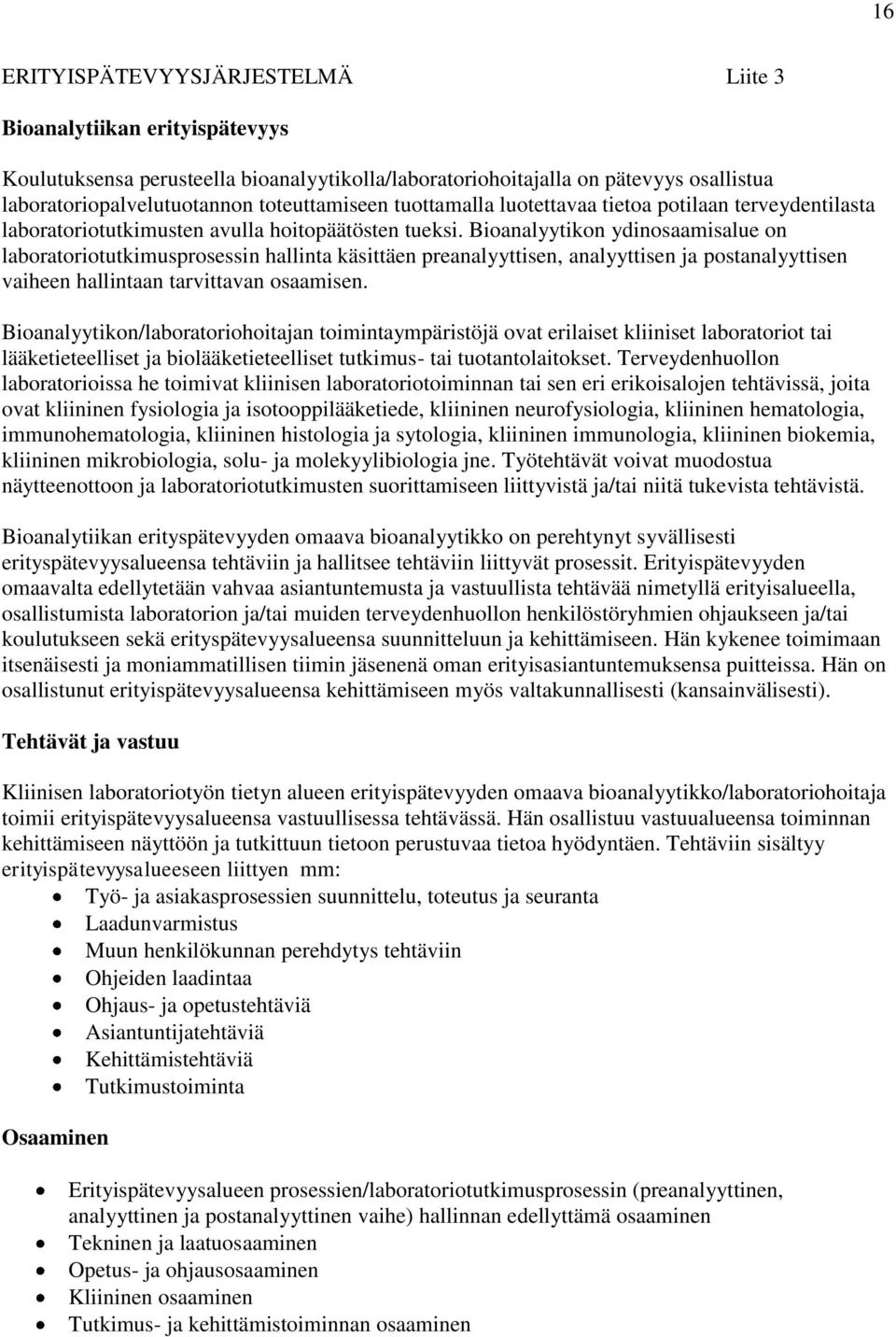 Bioanalyytikon ydinosaamisalue on laboratoriotutkimusprosessin hallinta käsittäen preanalyyttisen, analyyttisen ja postanalyyttisen vaiheen hallintaan tarvittavan osaamisen.