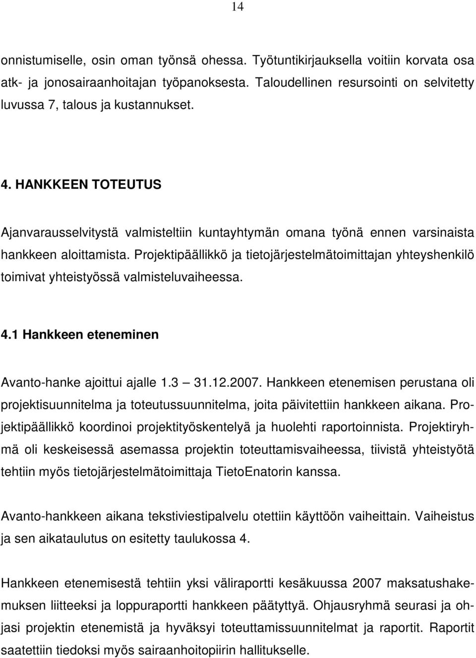 Projektipäällikkö ja tietojärjestelmätoimittajan yhteyshenkilö toimivat yhteistyössä valmisteluvaiheessa. 4.1 Hankkeen eteneminen Avanto-hanke ajoittui ajalle 1.3 31.12.2007.