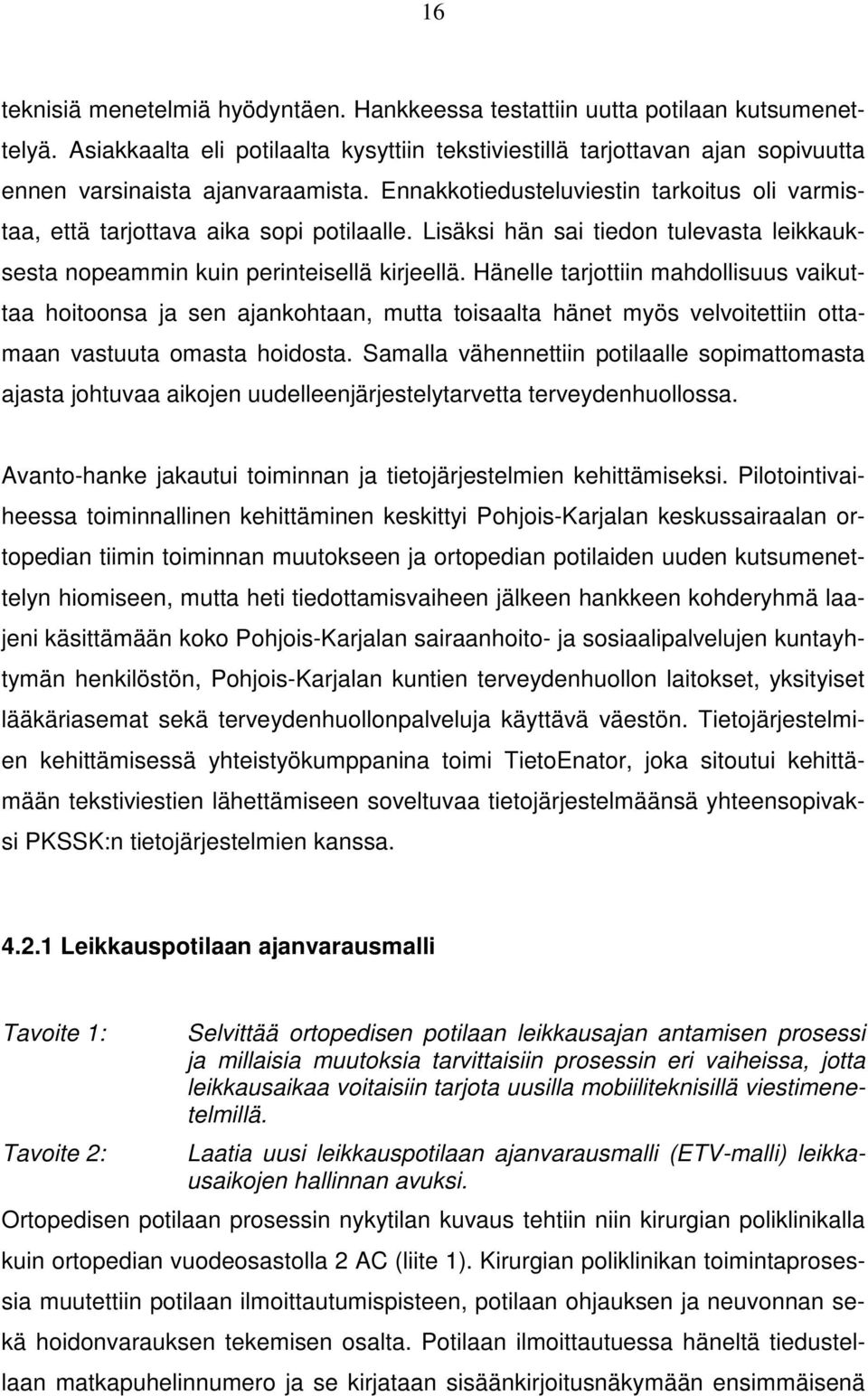 Ennakkotiedusteluviestin tarkoitus oli varmistaa, että tarjottava aika sopi potilaalle. Lisäksi hän sai tiedon tulevasta leikkauksesta nopeammin kuin perinteisellä kirjeellä.