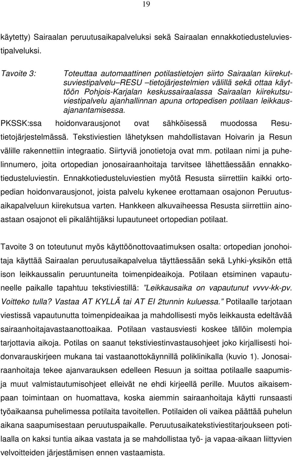 kiirekutsuviestipalvelu ajanhallinnan apuna ortopedisen potilaan leikkausajanantamisessa. PKSSK:ssa hoidonvarausjonot ovat sähköisessä muodossa Resutietojärjestelmässä.