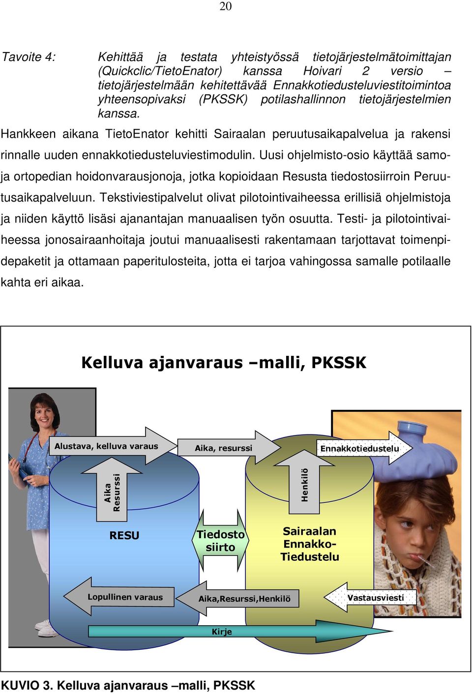 Uusi ohjelmisto-osio käyttää samoja ortopedian hoidonvarausjonoja, jotka kopioidaan Resusta tiedostosiirroin Peruutusaikapalveluun.