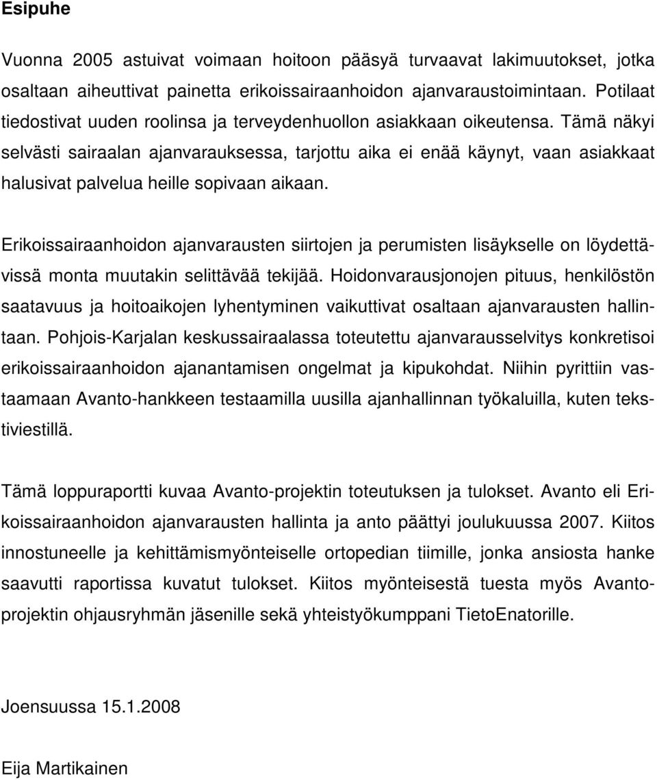 Tämä näkyi selvästi sairaalan ajanvarauksessa, tarjottu aika ei enää käynyt, vaan asiakkaat halusivat palvelua heille sopivaan aikaan.