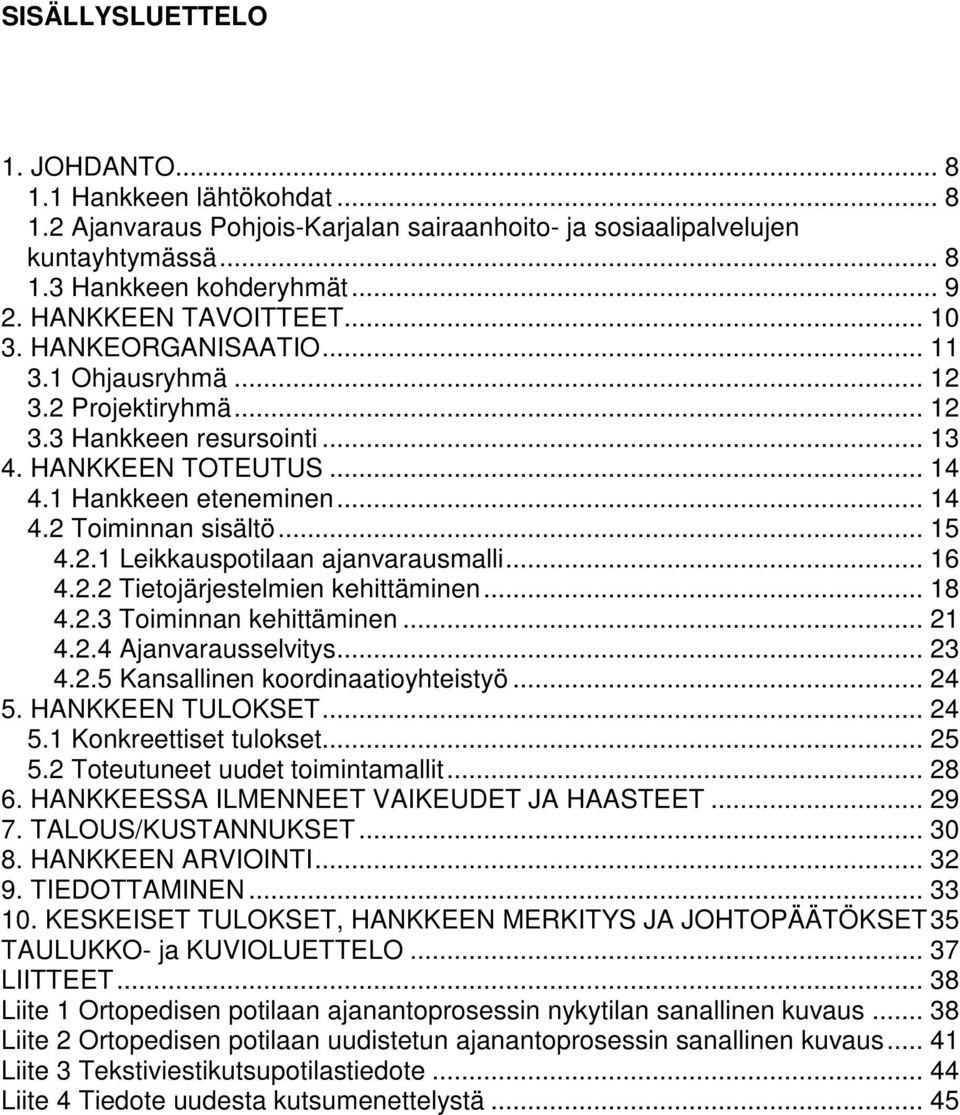 .. 15 4.2.1 Leikkauspotilaan ajanvarausmalli... 16 4.2.2 Tietojärjestelmien kehittäminen... 18 4.2.3 Toiminnan kehittäminen... 21 4.2.4 Ajanvarausselvitys... 23 4.2.5 Kansallinen koordinaatioyhteistyö.