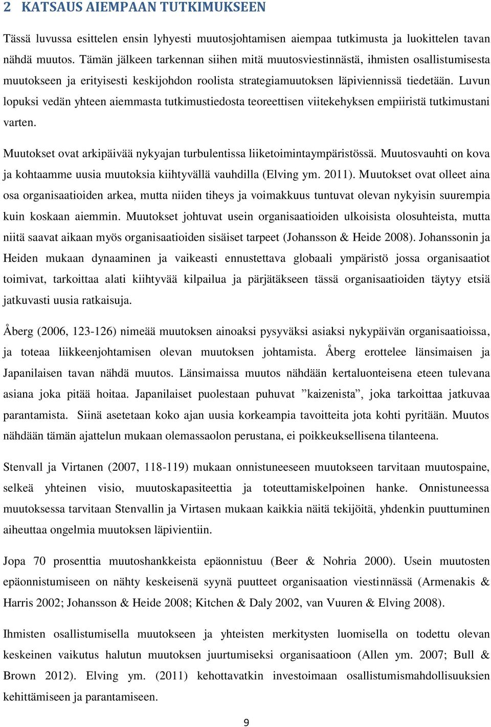 Luvun lopuksi vedän yhteen aiemmasta tutkimustiedosta teoreettisen viitekehyksen empiiristä tutkimustani varten. Muutokset ovat arkipäivää nykyajan turbulentissa liiketoimintaympäristössä.