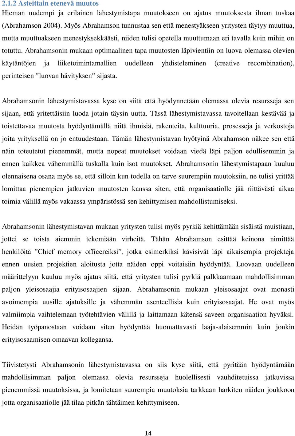 Abrahamsonin mukaan optimaalinen tapa muutosten läpivientiin on luova olemassa olevien käytäntöjen ja liiketoimintamallien uudelleen yhdisteleminen (creative recombination), perinteisen luovan