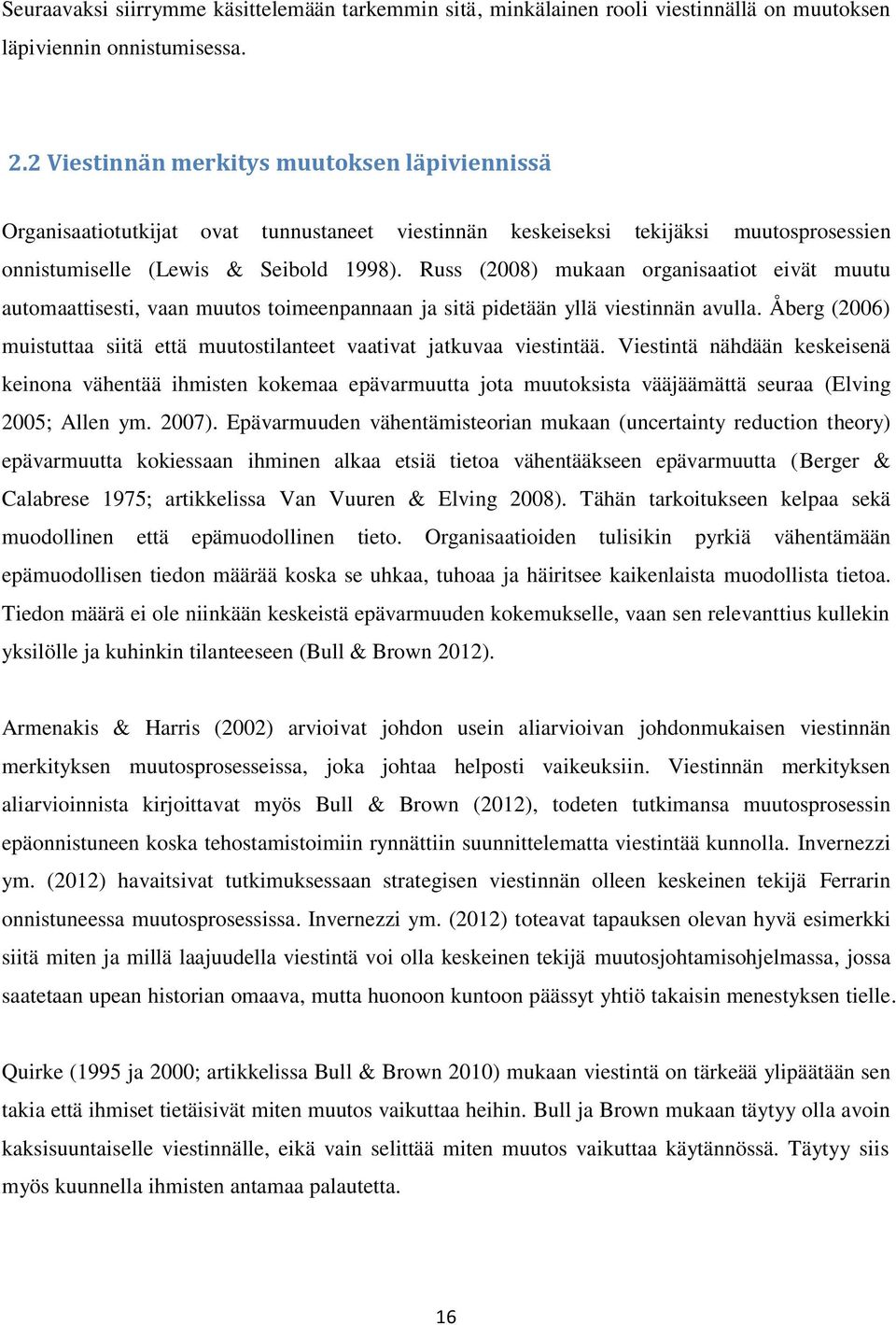 Russ (2008) mukaan organisaatiot eivät muutu automaattisesti, vaan muutos toimeenpannaan ja sitä pidetään yllä viestinnän avulla.