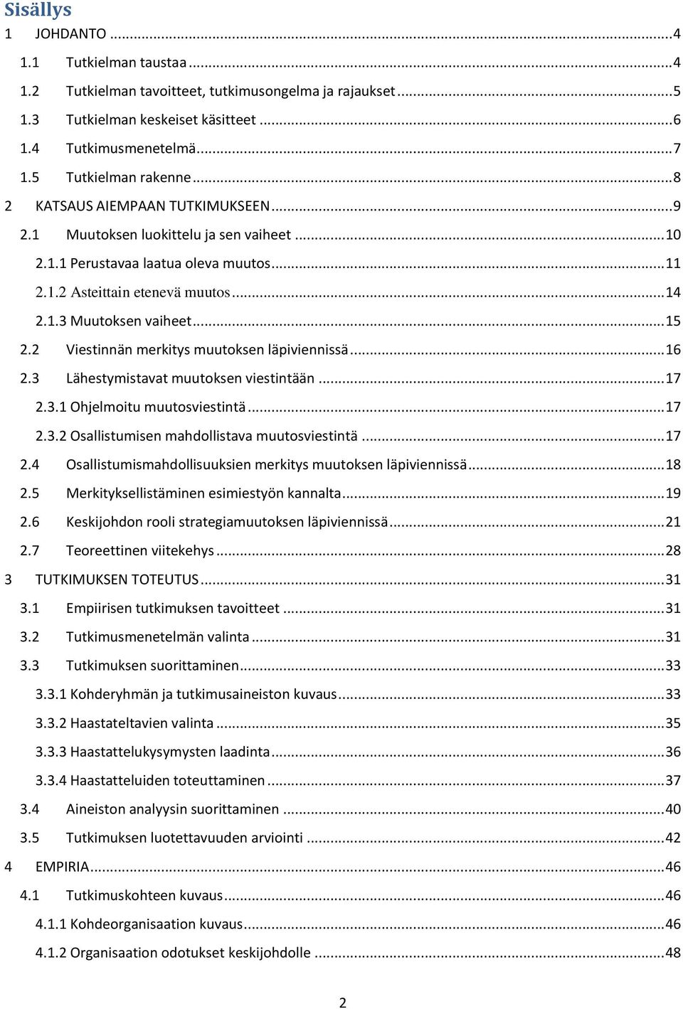 .. 15 2.2 Viestinnän merkitys muutoksen läpiviennissä... 16 2.3 Lähestymistavat muutoksen viestintään... 17 2.3.1 Ohjelmoitu muutosviestintä... 17 2.3.2 Osallistumisen mahdollistava muutosviestintä.