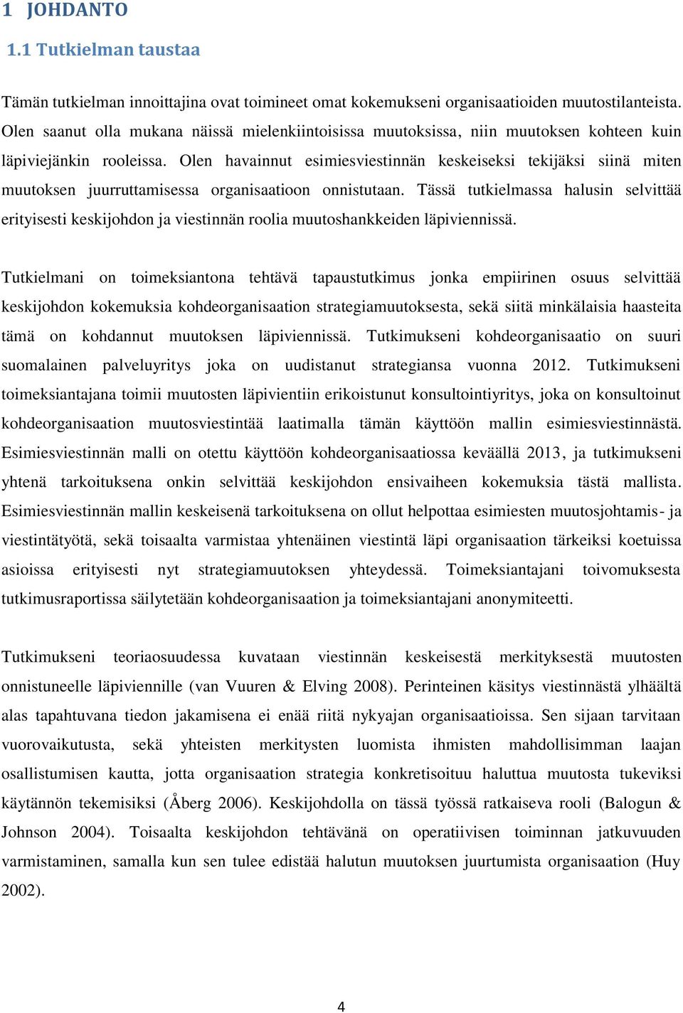 Olen havainnut esimiesviestinnän keskeiseksi tekijäksi siinä miten muutoksen juurruttamisessa organisaatioon onnistutaan.