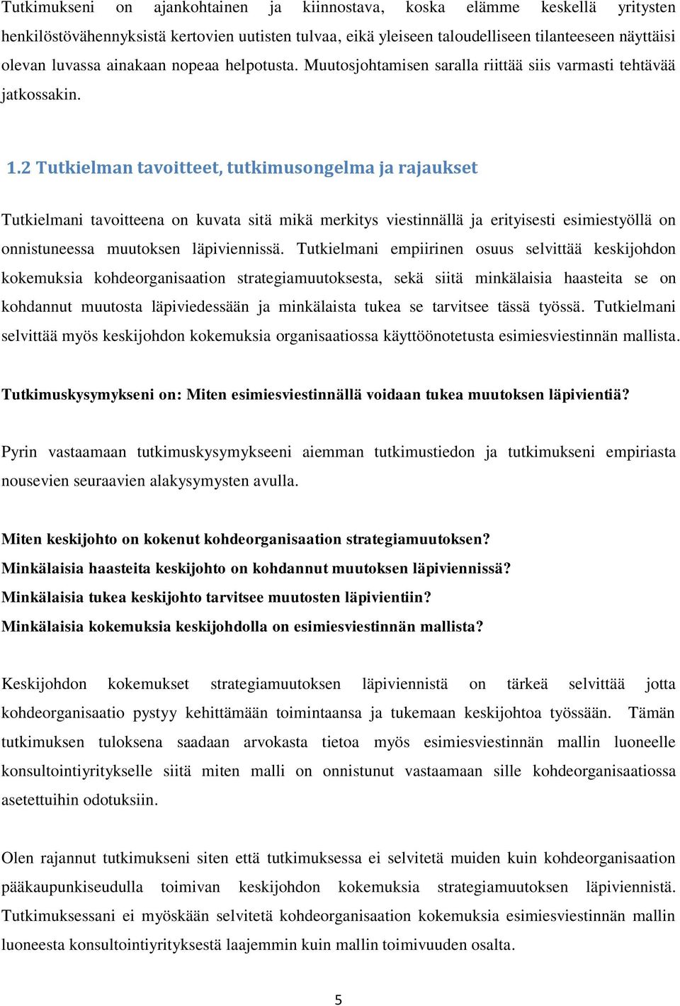 2 Tutkielman tavoitteet, tutkimusongelma ja rajaukset Tutkielmani tavoitteena on kuvata sitä mikä merkitys viestinnällä ja erityisesti esimiestyöllä on onnistuneessa muutoksen läpiviennissä.