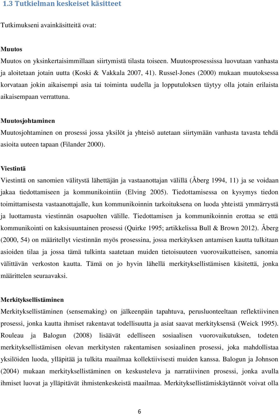 Russel-Jones (2000) mukaan muutoksessa korvataan jokin aikaisempi asia tai toiminta uudella ja lopputuloksen täytyy olla jotain erilaista aikaisempaan verrattuna.