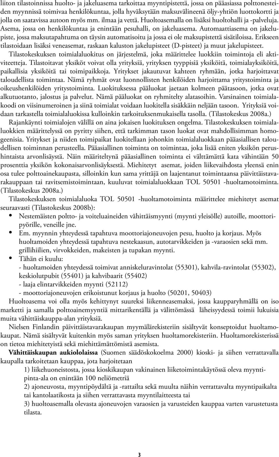 Automaattiasema on jakelupiste, jossa maksutapahtuma on täysin automatisoitu ja jossa ei ole maksupistettä sisätiloissa.