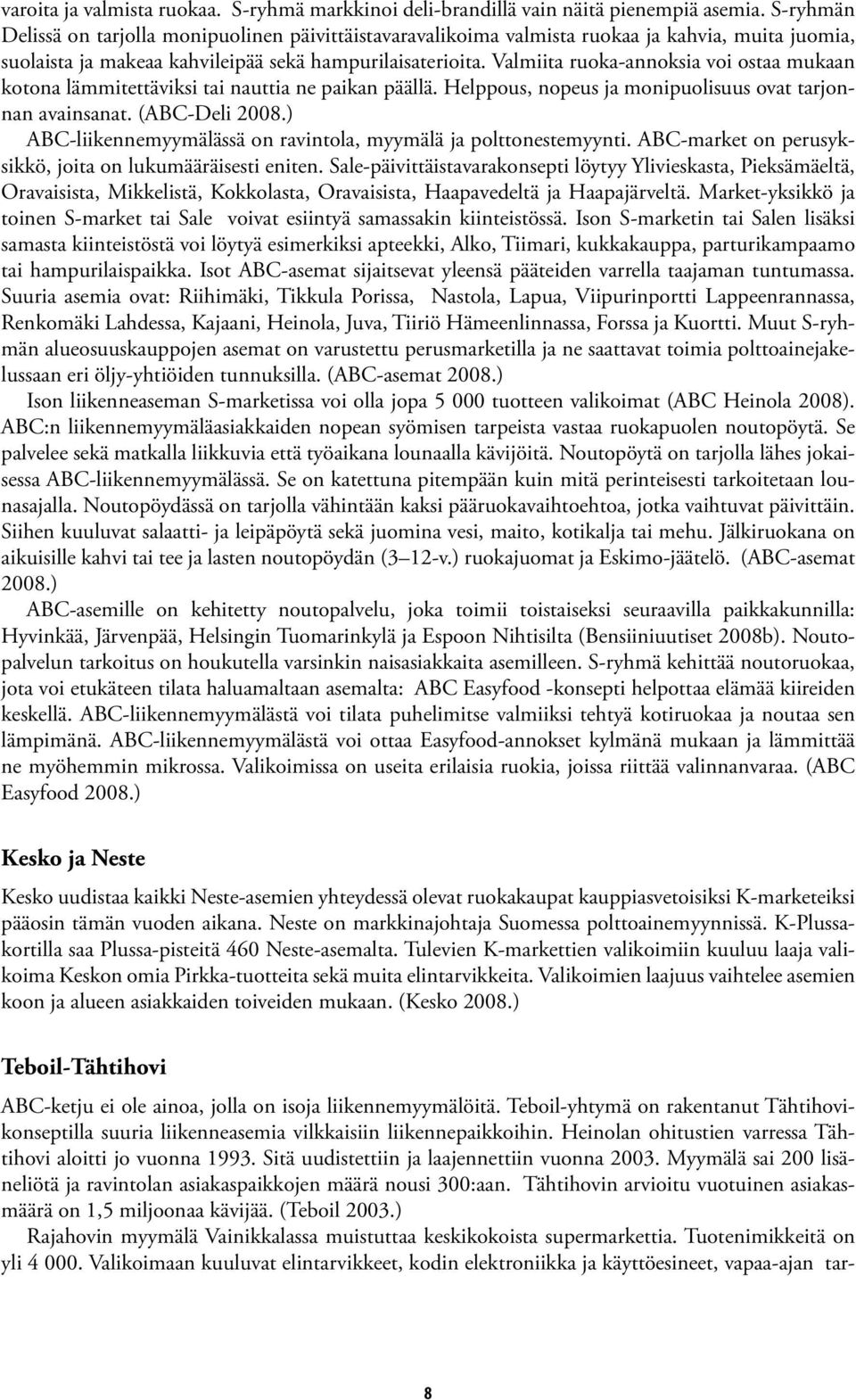 Valmiita ruoka-annoksia voi ostaa mukaan kotona lämmitettäviksi tai nauttia ne paikan päällä. Helppous, nopeus ja monipuolisuus ovat tarjonnan avainsanat. (ABC-Deli 2008.