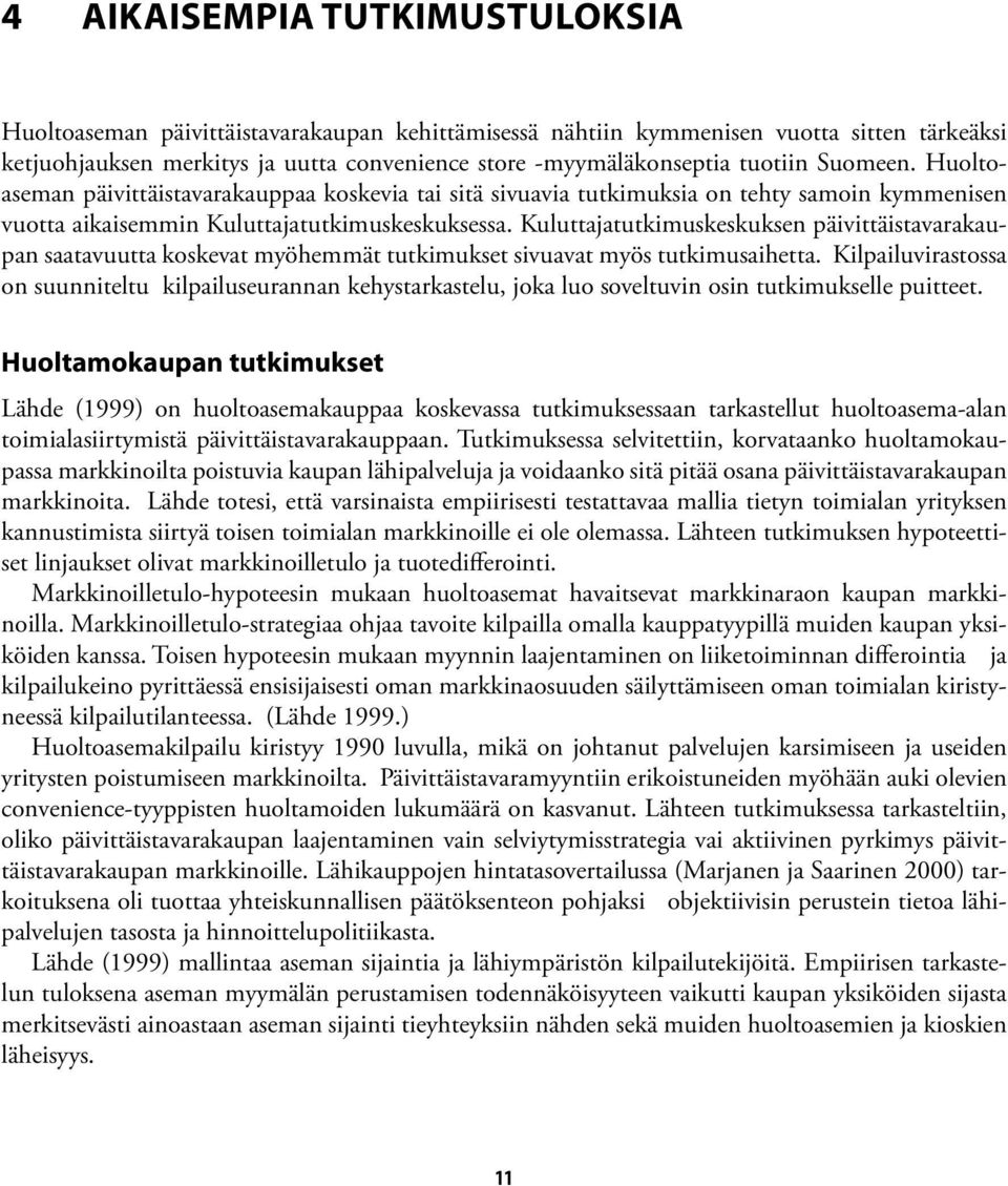 Kuluttajatutkimuskeskuksen päivittäistavarakaupan saatavuutta koskevat myöhemmät tutkimukset sivuavat myös tutkimusaihetta.