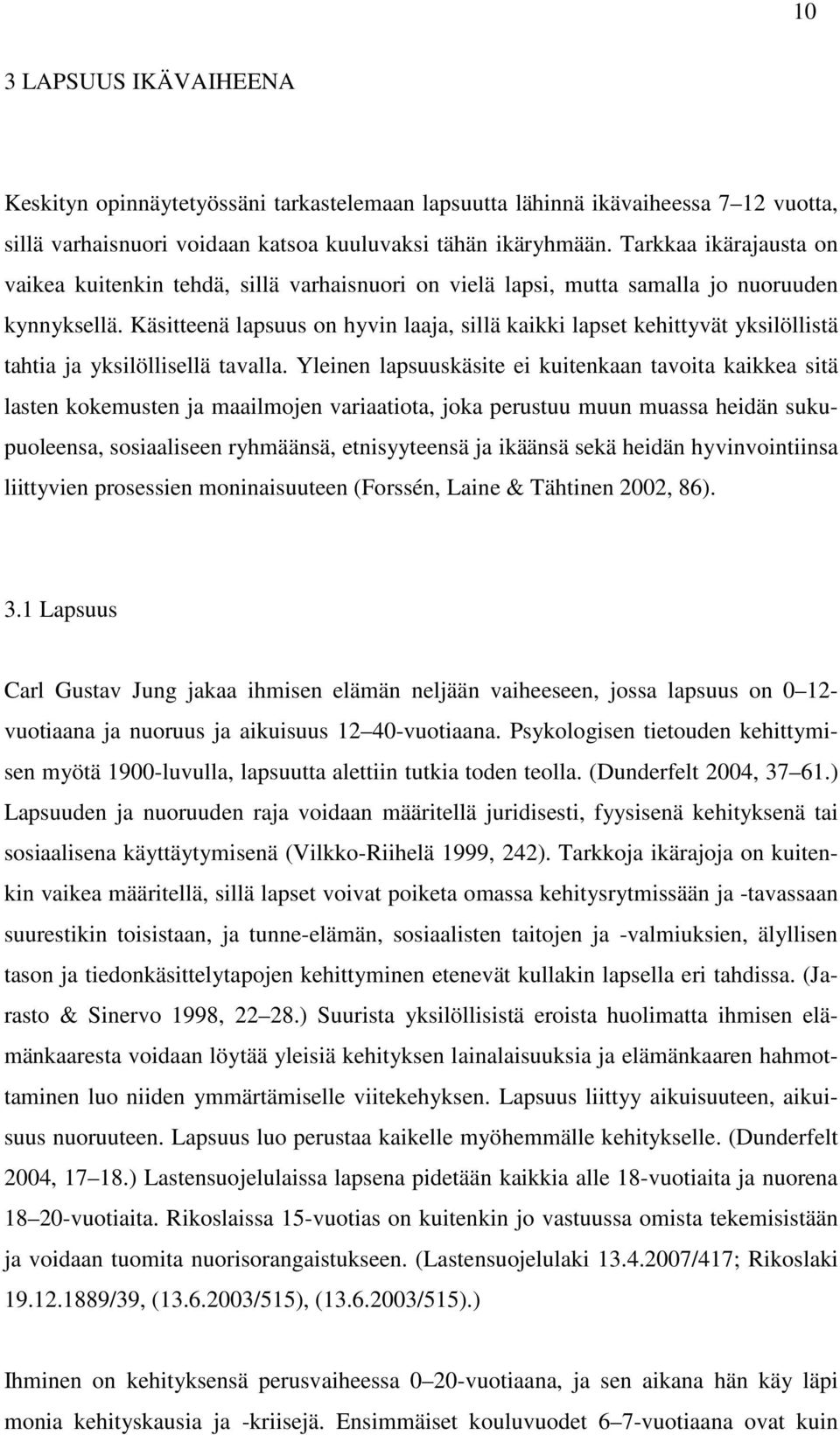 Käsitteenä lapsuus on hyvin laaja, sillä kaikki lapset kehittyvät yksilöllistä tahtia ja yksilöllisellä tavalla.