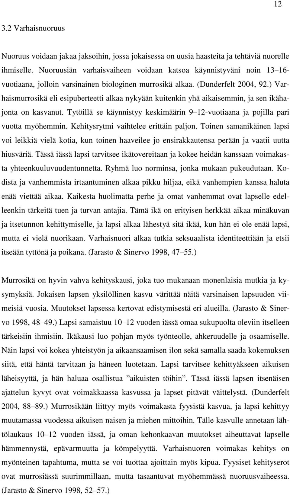 ) Varhaismurrosikä eli esipuberteetti alkaa nykyään kuitenkin yhä aikaisemmin, ja sen ikähajonta on kasvanut. Tytöillä se käynnistyy keskimäärin 9 12-vuotiaana ja pojilla pari vuotta myöhemmin.