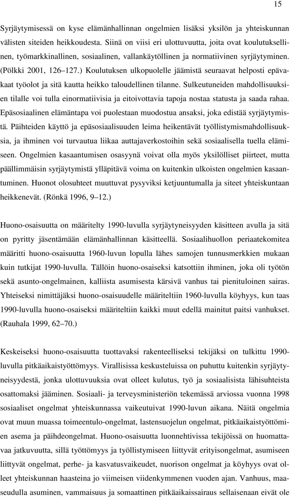 ) Koulutuksen ulkopuolelle jäämistä seuraavat helposti epävakaat työolot ja sitä kautta heikko taloudellinen tilanne.